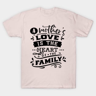 A mother's love is the heart of the family T-Shirt